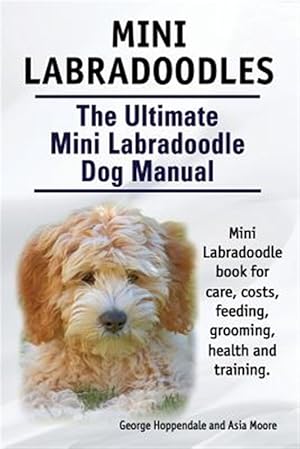 Bild des Verkufers fr Mini Labradoodles. the Ultimate Mini Labradoodle Dog Manual. Miniature Labradoodle Book for Care, Costs, Feeding, Grooming, Health and Training. zum Verkauf von GreatBookPrices