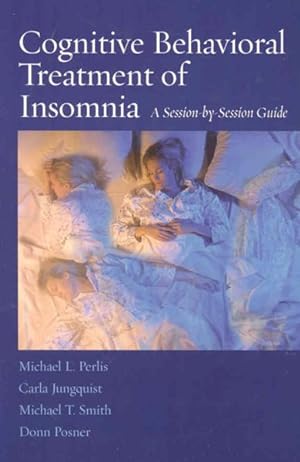 Image du vendeur pour Cognitive Behavioral Treatment of Insomnia : A Session-by-Session Guide mis en vente par GreatBookPrices