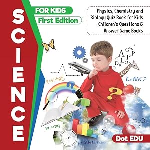 Seller image for Science For Kids First Edition - Physics, Chemistry And Biology Quiz Book For Kids - Children's Questions & Answer Game Books for sale by GreatBookPrices