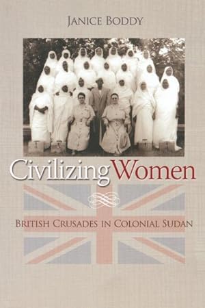 Image du vendeur pour Civilizing Women : British Crusades in Colonial Sudan mis en vente par GreatBookPrices