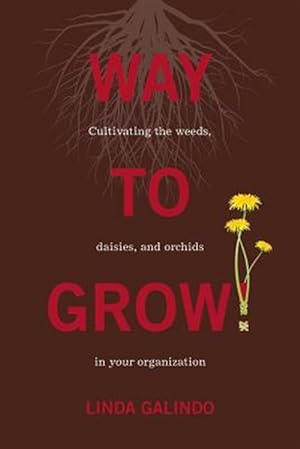 Image du vendeur pour Way to Grow!: Cultivating the Weeds, Daisies, and Orchids in Your Organization mis en vente par GreatBookPrices