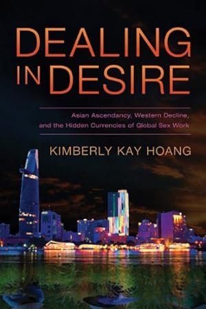 Immagine del venditore per Dealing in Desire : Asian Ascendancy, Western Decline, and the Hidden Currencies of Global Sex Work venduto da GreatBookPrices