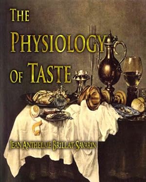 Immagine del venditore per Physiology of Taste : Or, Transcendental Gastronomy venduto da GreatBookPrices