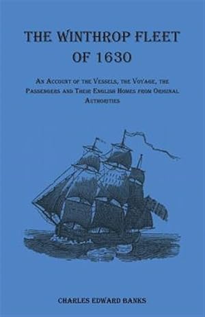 Immagine del venditore per Winthrop Fleet of 1630 : An Account of the Vessels, the Voyage, the Passengers and Their English Homes from Original Authorities venduto da GreatBookPrices