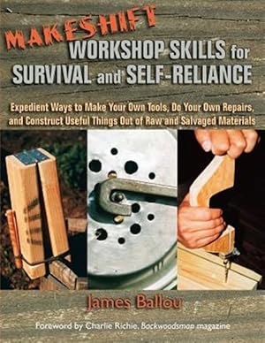 Seller image for Makeshift Workshop Skills for Survival and Self-Reliance: Expedient Ways to Make Your Own Tools, Do Your Own Repairs, and Construct Useful Things Out for sale by GreatBookPrices
