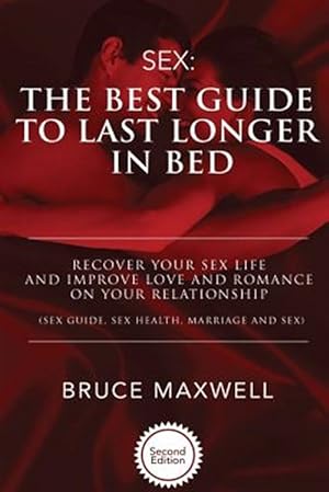 Seller image for The Best Guide to Last Longer in Bed: Recover Your Sex Life and Improve Love and Romance on Your Relationship: Sex Guide, Sex Health, Marriage and Sex for sale by GreatBookPrices