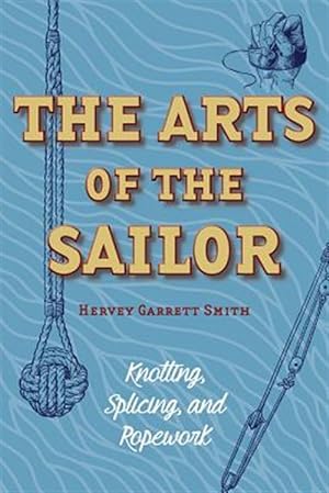 Imagen del vendedor de The Arts of the Sailor: Knotting, Splicing and Ropework (Dover Maritime) a la venta por GreatBookPrices