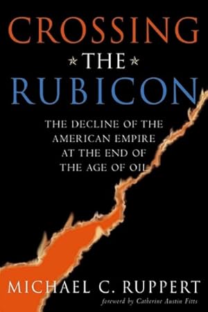 Bild des Verkufers fr Crossing The Rubicon : The Decline Of The American Empire At The End Of The Age Of Oil zum Verkauf von GreatBookPrices