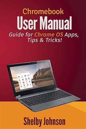 Image du vendeur pour Chromebook User Manual: Guide for Chrome OS Apps, Tips & Tricks! mis en vente par GreatBookPrices