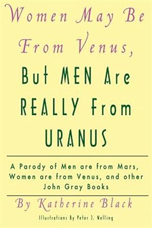 Imagen del vendedor de Women May Be from Venus, but Men Are Really from Uranus : A Parody of Men Are from Mars, Women Are from Venus and Other John Gray Books a la venta por GreatBookPrices