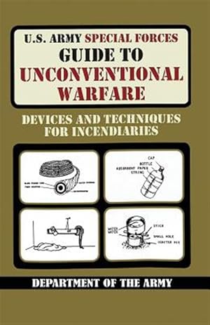 Immagine del venditore per U.S. Army Special Forces Guide to Unconventional Warfare: Devices and Techniques for Incendiaries venduto da GreatBookPrices