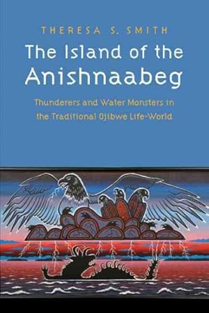 Seller image for Island of the Anishnaabeg : Thunderers and Water Monsters in the Traditional Ojibwe Life-World for sale by GreatBookPrices