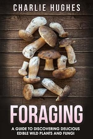Image du vendeur pour Foraging : A Guide to Discovering Delicious Edible Wild Plants and Fungi mis en vente par GreatBookPrices