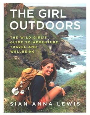 Seller image for Girl Outdoors : The Wild Girl's Guide to Adventure, Travel and Wellbeing for sale by GreatBookPrices