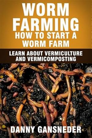 Immagine del venditore per Worm Farming : How to Start a Worm Farm: Learn About Vermiculture and Vermicomposting venduto da GreatBookPrices