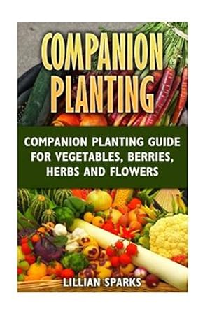 Seller image for Companion Planting : Companion Planting Guide for Vegetables, Berries, Herbs and Flowers for sale by GreatBookPrices