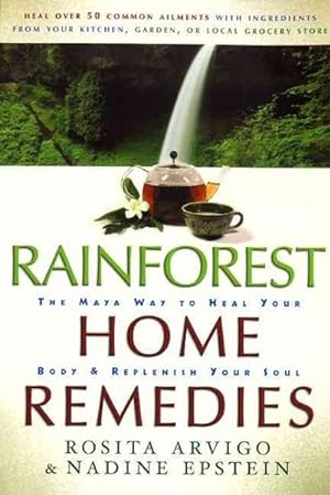 Seller image for Rainforest Home Remedies : The Maya Way to Heal Your Body & Replenish Your Soul for sale by GreatBookPrices