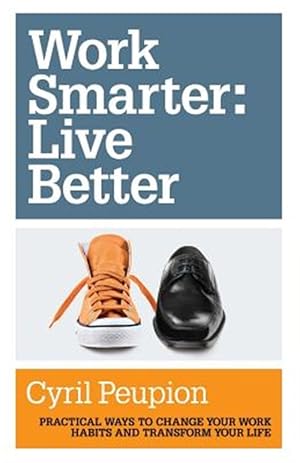 Image du vendeur pour Work Smarter: Live Better : Practical Ways to Change Your Work Habits and Transform Your Life mis en vente par GreatBookPrices