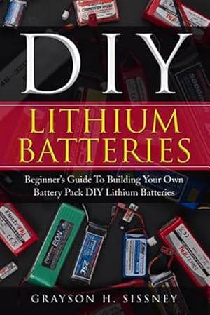 Seller image for DIY Lithium Batteries: Beginner's Guide to Building Your Own Battery Pack for sale by GreatBookPrices