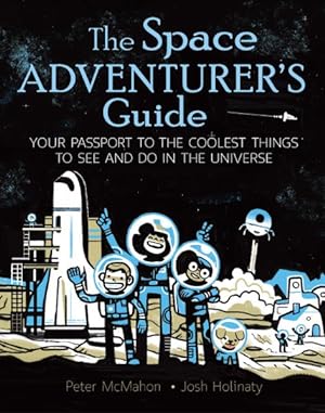 Image du vendeur pour Space Adventurer's Guide : Your Passport to the Coolest Things to See and Do in the Universe mis en vente par GreatBookPrices