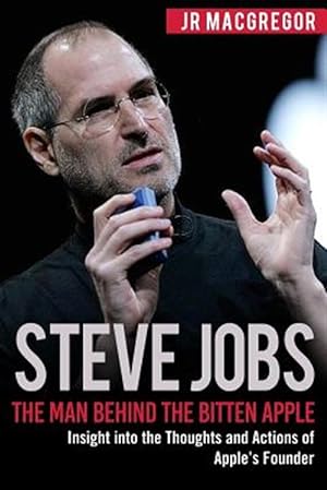 Seller image for Steve Jobs: The Man Behind the Bitten Apple: Insight into the Thoughts and Actions of Apple's Founder for sale by GreatBookPrices