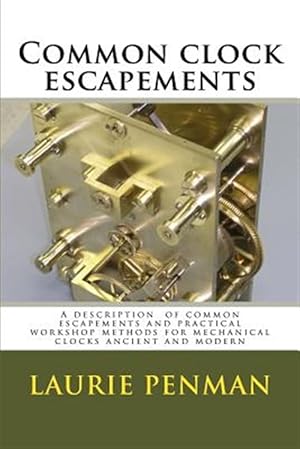 Immagine del venditore per Common Clock Escapements : A Description of Common Escapements and Practical Workshop Methods for Mechanical Clocks Ancient and Modern venduto da GreatBookPrices