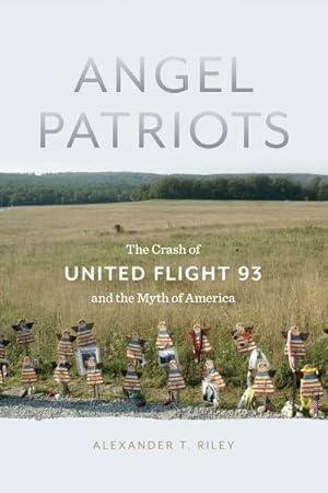Image du vendeur pour Angel Patriots : The Crash of United Flight 93 and the Myth of America mis en vente par GreatBookPrices