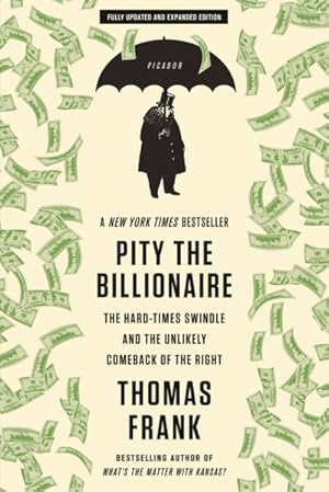 Bild des Verkufers fr Pity the Billionaire : The Hard-Times Swindle and the Unlikely Comeback of the Right zum Verkauf von GreatBookPrices