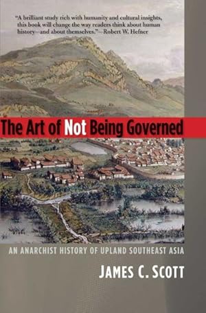 Imagen del vendedor de Art of Not Being Governed : An Anarchist History of Upland Southeast Asia a la venta por GreatBookPrices