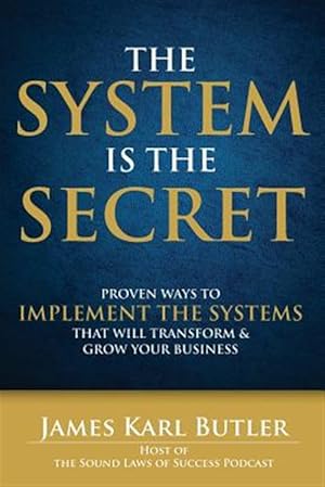 Seller image for The System Is the Secret: Proven Ways to Implement the Systems That Will Transform and Grow Your Business for sale by GreatBookPrices