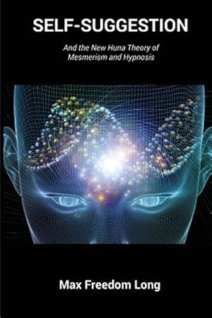 Imagen del vendedor de Self-suggestion : And the New Huna Theory of Mesmerism and Hypnosis a la venta por GreatBookPrices