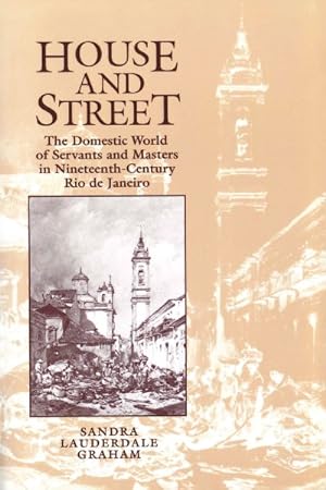 Seller image for House and Street : The Domestic World of Servants and Masters in Nineteenth-Century Rio De Janeiro for sale by GreatBookPrices