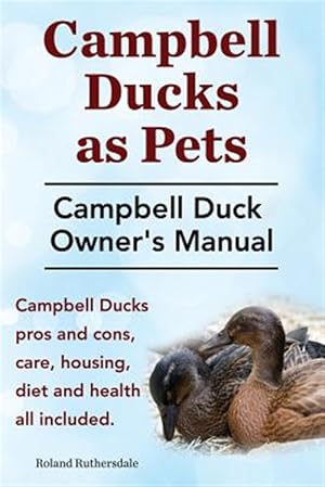 Immagine del venditore per Campbell Ducks as Pets. Campbell Duck Owner's Manual. Campbell Duck Pros and Cons, Care, Housing, Diet and Health All Included. venduto da GreatBookPrices