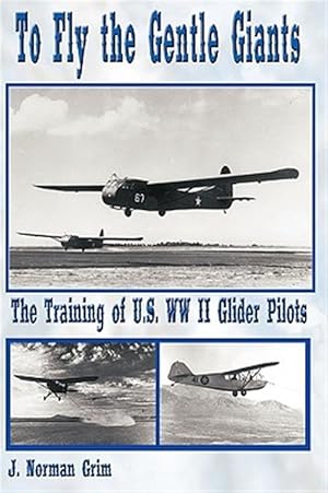 Seller image for To Fly the Gentle Giants : The Training of U.s. Ww II Glider Pilots for sale by GreatBookPrices