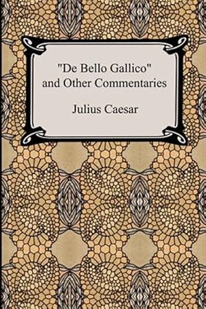 Imagen del vendedor de De Bello Gallico And Other Commentaries, the War Commentaries of Julius Caesar : The War in Gaul And the Civil War a la venta por GreatBookPrices