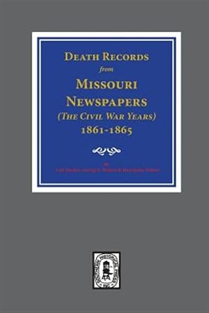 Seller image for Death Records from Missouri Newspapers : The Civil War Years, Jan. 1861 - Dec. 1865 for sale by GreatBookPrices