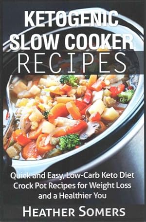 Seller image for Ketogenic Slow Cooker Recipes : Quick and Easy, Low-Carb Keto Diet Crock Pot Recipes for Weight Loss and a Healthier You for sale by GreatBookPrices