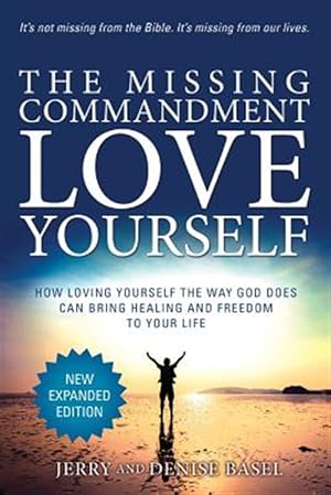 Seller image for The Missing Commandment: Love Yourself (New Expanded 2018 Edition): How Loving Yourself the Way God Does Can Bring Healing and Freedom to Your for sale by GreatBookPrices