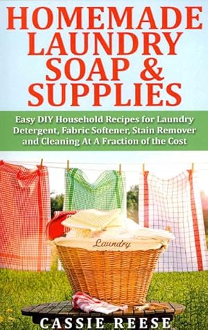 Bild des Verkufers fr Homemade Laundry Soap & Supplies : Easy DIY Household Recipes for Laundry Detergent, Fabric Softener, Stain Remover and Cleaning at a Fraction of the Cost zum Verkauf von GreatBookPrices