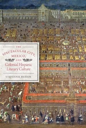Bild des Verkufers fr Spectacular City, Mexico, and Colonial Hispanic Literary Culture zum Verkauf von GreatBookPrices