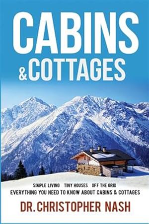 Immagine del venditore per Cabins & Cottages : Simple Living, Tiny Houses, Off the Grid, Everything You Need to Know About Cabins & Cottages venduto da GreatBookPrices