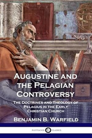 Imagen del vendedor de Augustine and the Pelagian Controversy: The Doctrines and Theology of Pelagius in the Early Christian Church a la venta por GreatBookPrices