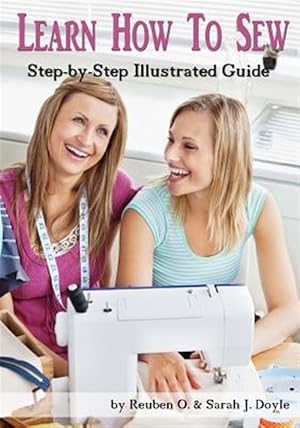 Seller image for Learn How to Sew : Anyone Can Learn How to Sew With This Illustrated Step-by-step Guide! for sale by GreatBookPrices