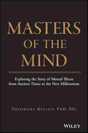 Image du vendeur pour Masters of the Mind : Exploring the Story of Mental Illness from Ancient Times to the New Millenium mis en vente par GreatBookPrices