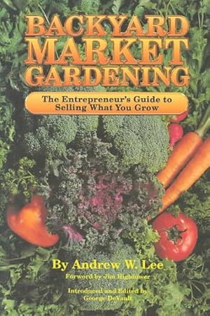Bild des Verkufers fr Backyard Market Gardening : The Entrepreneur's Guide to Selling What You Grow zum Verkauf von GreatBookPrices