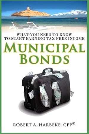 Seller image for Municipal Bonds - What You Need to Know to Start Earning Tax-Free Income for sale by GreatBookPrices