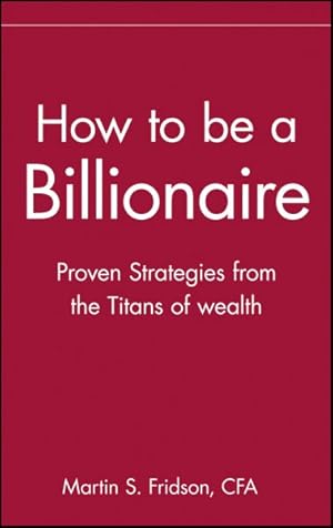 Immagine del venditore per How to Be a Billionaire : Proven Strategies from the Titans of Wealth venduto da GreatBookPrices