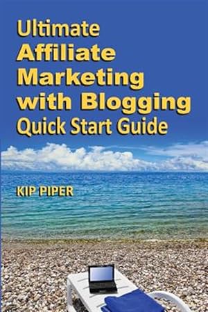 Seller image for Ultimate Affiliate Marketing with Blogging Quick Start Guide: The "How To" Program for Beginners and Dummies on the Web for sale by GreatBookPrices
