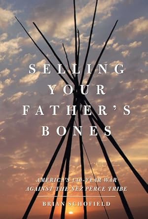 Seller image for Selling Your Father's Bones : America's 140-Year War Against the Nez Perce Tribe for sale by GreatBookPrices