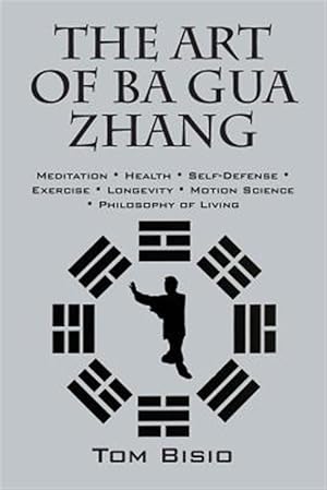 Seller image for The Art of Ba Gua Zhang: Meditation * Health * Self-Defense * Exercise * Longevity * Motion Science * Philosophy of Living for sale by GreatBookPrices